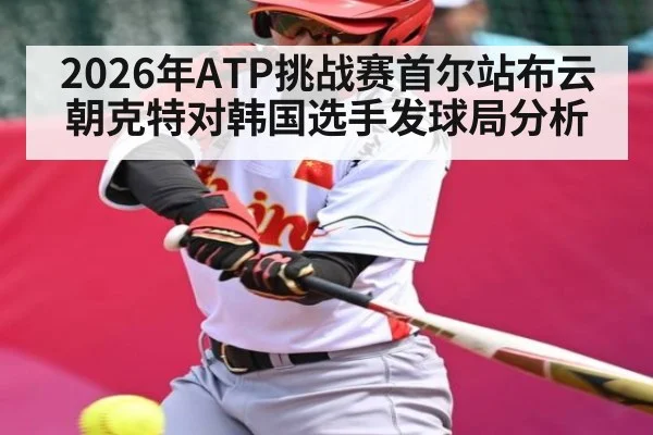 2026年ATP挑战赛首尔站布云朝克特对韩国选手发球局分析（Kaiyun Sports）